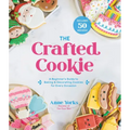 The Crafted Cookie: A Beginner's Guide to Baking & Decorating Cookies for Every Occasion