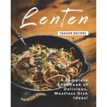 Lenten Season Recipes: A Complete Cookbook of Delicious, Meatless Dish Ideas!
