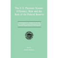 The U.S. Payment System: Efficiency, Risk and the Role of the Federal Reserve: Proceedings of a Symposium on the U.S. Payment System Sponsored by the