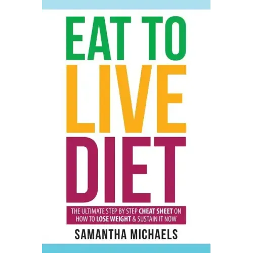Eat to Live Diet: The Ultimate Step by Step Cheat Sheet on How to Lose Weight & Sustain It Now
