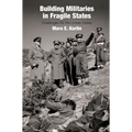 Building Militaries in Fragile States: Challenges for the United States