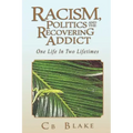 Racism, Politics and the Recovering Addict: One Life in Two Lifetimes