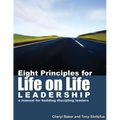 Eight Principles for Life on Life Leadership: A Manual for Building Discipling Leaders