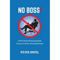 NO BOSS! The Real Truth about Working Independently: 12 Lessons from 30 Years of Bossing Myself Around