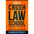How to Crush Law School: Graduate at the Top of Your Class and Land the Job of Your Dreams
