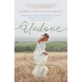 Undone: Freeing Your Feminine Heart from the Knots of Fear and Shame