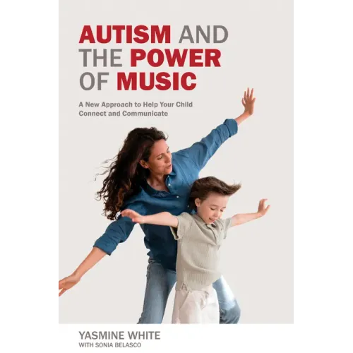 Autism and the Power of Music: A New Approach to Help Your Child Connect and Communicate