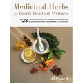 Medicinal Herbs for Family Health and Wellness: 123 Trusted Recipes for Common Concerns, from Allergies and Asthma to Sunburns and Toothaches