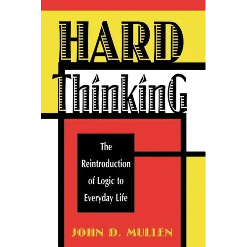 Hard Thinking: The Reintroduction of Logic to Everyday Life