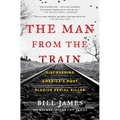 The Man from the Train: Discovering America's Most Elusive Serial Killer