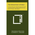 The Byzantine Liturgy: A New English Translation Of The Liturgies Of St. John Chrysostom And St. Basil The Great