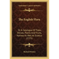 The English Flora: Or A Catalogue Of Trees, Shrubs, Plants And Fruits, Natives As Well As Exotics (1775)