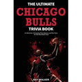 The Ultimate Chicago Bulls Trivia Book: A Collection of Amazing Trivia Quizzes and Fun Facts for Die-Hard Bulls Fans!