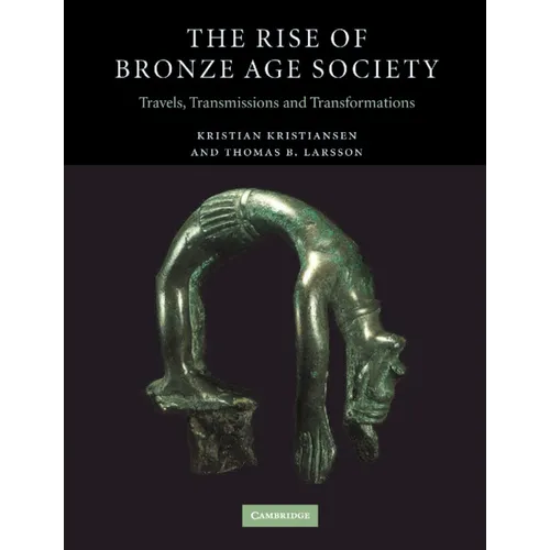 The Rise of Bronze Age Society: Travels, Transmissions and Transformations