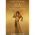 Ra: The History and Legacy of the Ancient Egyptian God of the Sun