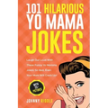 101 Hilarious Yo Mama Jokes: Laugh Out Loud With These Funny Yo Momma Jokes: So Bad, Even Your Mum Will Crack Up! (WITH 25+ PICTURES)