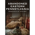 Abandoned Eastern Pennsylvania: Remnants of History