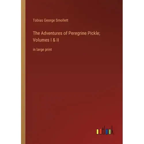 The Adventures of Peregrine Pickle; Volumes I & II: in large print