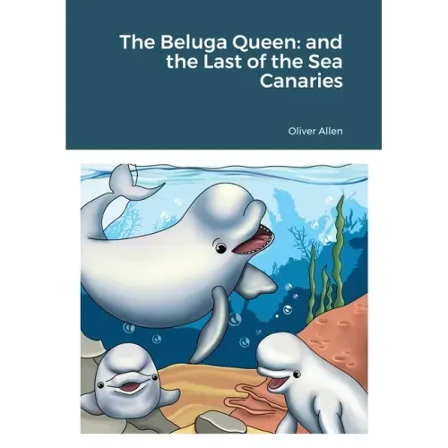 The Beluga Queen: and the Last of the Sea Canaries