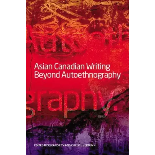 Asian Canadian Writing Beyond Autoethnography
