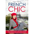 French Chic: Your Easy Guide to the Style, Beauty and Fashion Secrets of the French