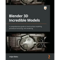 Blender 3D Incredible Models: A comprehensive guide to hard-surface modeling, procedural texturing, and rendering