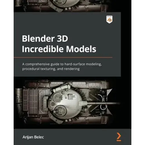 Blender 3D Incredible Models: A comprehensive guide to hard-surface modeling, procedural texturing, and rendering