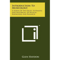 Introduction To Musicology: A Survey Of The Fields, Systematic And Historical, Of Musical Knowledge And Research