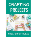 Crafting Projects: Great DIY Gift Ideas