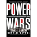 Power Wars: The Relentless Rise of Presidential Authority and Secrecy