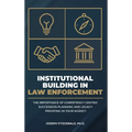 Institutional Building in Law Enforcement: The Importance of Competency Centric Succession Planning and Legacy Proofing in Your Agency