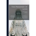 The Prisoner of Love: Instructions and Reflections on Our Duties Towards Jesus in the Most Holy Sacrament of the Alter; Prayers and Devotion