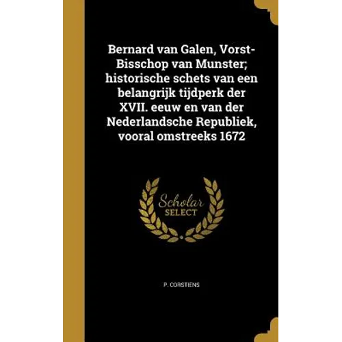Bernard van Galen, Vorst-Bisschop van Munster; historische schets van een belangrijk tijdperk der XVII. eeuw en van der Nederlandsche Republiek, voora