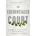 The Credentialed Court: Inside the Cloistered, Elite World of American Justice