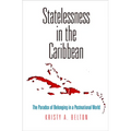 Statelessness in the Caribbean: The Paradox of Belonging in a Postnational World