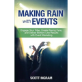 Making Rain with Events: Engage Your Tribe, Create Raving Fans and Deliver Bottom Line Results with Event Marketing