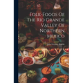 Folk-foods Of The Rio Grande Valley Of Northern Mexico