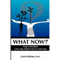 What Now: Take Control: Live Life; Don't Let it Live You