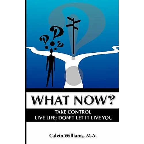 What Now: Take Control: Live Life; Don't Let it Live You