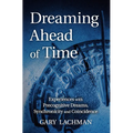 Dreaming Ahead of Time: Experiences with Precognitive Dreams, Synchronicity and Coincidence