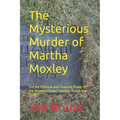 The Mysterious Murder of Martha Moxley: Did the Political and Financial Power of the Kennedy/Skakel Families Trump the Truth?