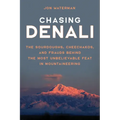 Chasing Denali: The Sourdoughs, Cheechakos, and Frauds behind the Most Unbelievable Feat in Mountaineering