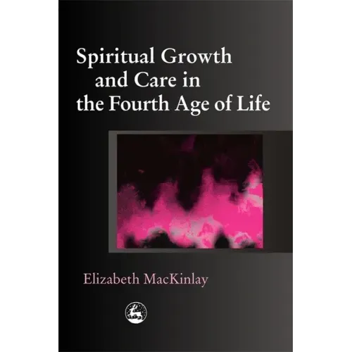 Spiritual Growth and Care in the Fourth Age of Life