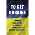 To Get Ukraine: A report from inside the country, for those looking on from the outside