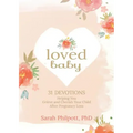 Loved Baby: 31 Devotions Helping You Grieve and Cherish Your Child After Pregnancy Loss