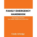 Family Emergency Handbook: Three Steps to Protect Your Health, Wealth and Loved Ones