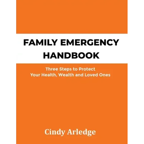 Family Emergency Handbook: Three Steps to Protect Your Health, Wealth and Loved Ones