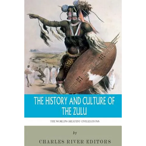 The World's Greatest Civilizations: The History and Culture of the Zulu