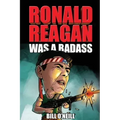 Ronald Reagan Was A Badass: Crazy But True Stories About The United States' 40th President
