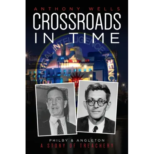 Crossroads in Time: Philby & Angleton A Story of Treachery